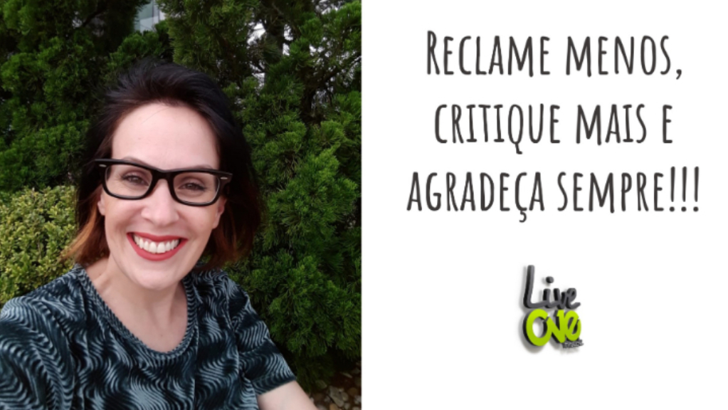 Reclame menos, critique mais e agradeça sempre!!!